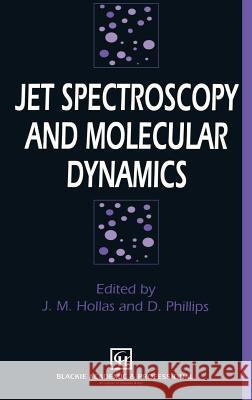 Jet Spectroscopy and Molecular Dynamics Phillips                                 D. Phillips J. Michael Hollis 9780751400359 Springer