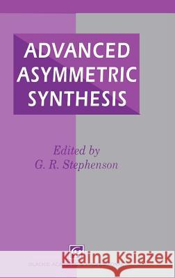 Advanced Asymmetric Synthesis: State-Of-The-Art and Future Trends in Feature Technology Stephenson, G. R. 9780751400496 Kluwer Academic Publishers