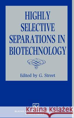 Highly Selective Separations in Biotechnology G. Street G. Street 9780751400519 Blackie Academic and Professional