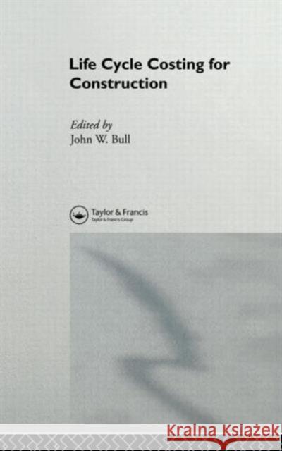 Life Cycle Costing for Construction Spon                                     John W. Bull 9780751400564 Spon E & F N (UK)