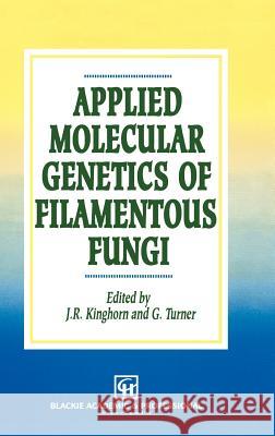 Applied Molecular Genetics of Filamentous Fungi James R. Kinghorn G. Turner J. R. Kinghorn 9780751400588 Blackie Academic and Professional