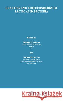 Genetics and Biotechnology of Lactic Acid Bacteria Michael J. Gasson Willem M. d M. J. Gasson 9780751400984 Blackie Academic and Professional