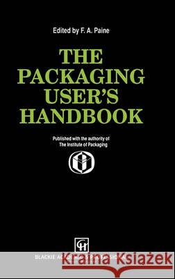 The Packaging User's Handbook Paine, Frank A. 9780751401516 Springer Netherlands