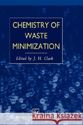 Chemistry of Waste Minimization J. A. Clark 9780751402209 Kluwer Academic Publishers