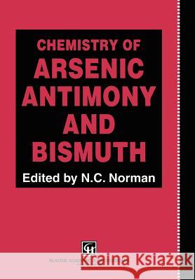 Chemistry of Arsenic, Antimony and Bismuth N. C. Norman Nicholas C. Norman 9780751403893 Springer