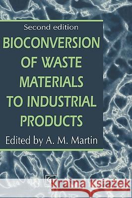 Bioconversion of Waste Materials to Industrial Products Routledge Chapman & Hall Inc             A. M. Martin 9780751404234