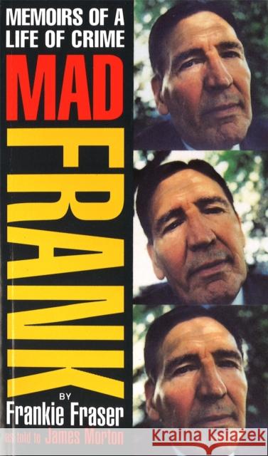 Mad Frank: Memoirs of a Life of Crime James Morton 9780751511376 Little, Brown Book Group