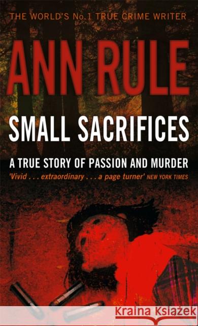 Small Sacrifices: A true story of Passion and Murder Ann Rule 9780751535563 Little, Brown Book Group