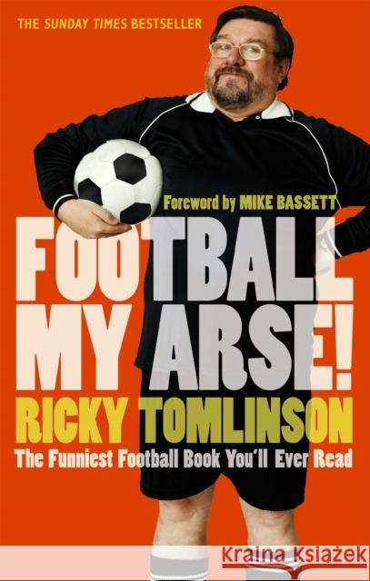 Football My Arse! Ricky Tomlinson 9780751537352 LITTLE, BROWN BOOK GROUP