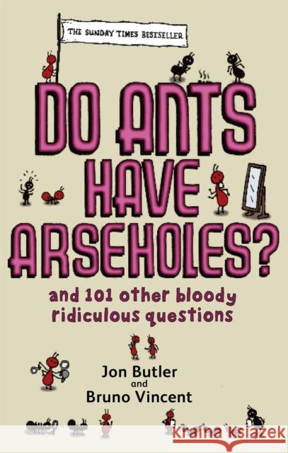 Do Ants Have Arseholes?: ...and 101 other bloody ridiculous questions Bruno Vincent 9780751540413 0