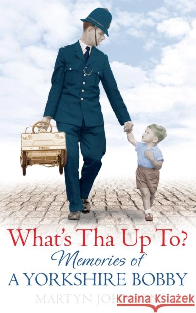 What's Tha Up To?: Memories of a Yorkshire Bobby Martyn Johnson 9780751547771 Little, Brown Book Group