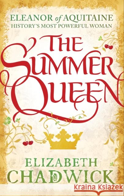 The Summer Queen: A loving mother. A betrayed wife. A queen beyond compare. Elizabeth Chadwick 9780751548303 Little, Brown Book Group