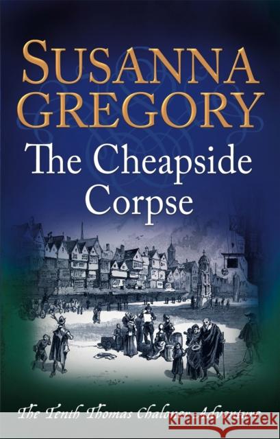 The Cheapside Corpse: The Tenth Thomas Chaloner Adventure Susanna Gregory 9780751552812