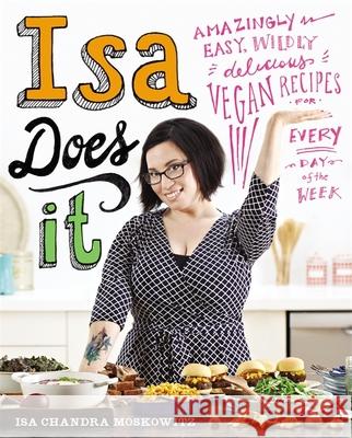 Isa Does It: Amazingly Easy, Wildly Delicious Vegan Recipes for Every Day of the Week Moskowitz, Isa 9780751555462