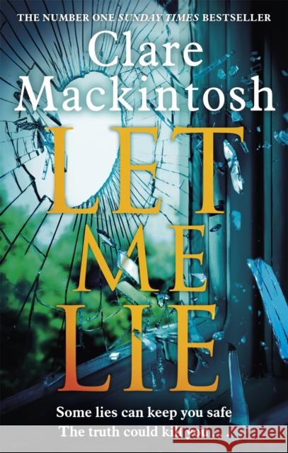 Let Me Lie: The Number One Sunday Times Bestseller Clare Mackintosh 9780751564884 Little, Brown Book Group