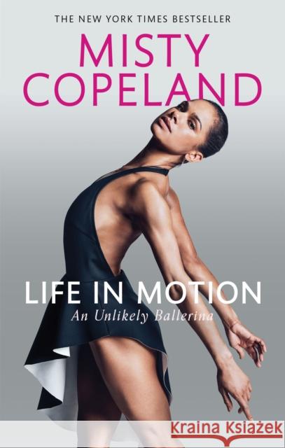 Life in Motion: An Unlikely Ballerina Misty Copeland 9780751565638