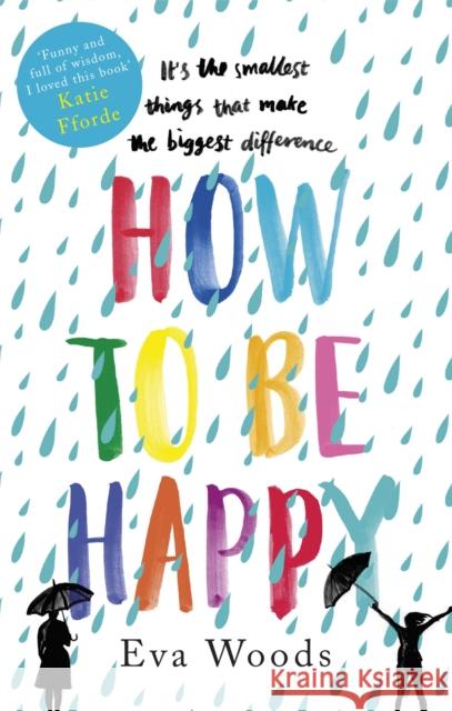 How to be Happy: The unmissable, uplifting Kindle bestseller Woods, Eva 9780751568530 Little, Brown Book Group