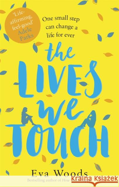 The Lives We Touch: The unmissable, uplifting read from the bestselling author of How to be Happy Eva Woods 9780751568585