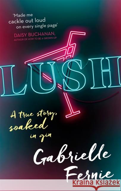 Lush: A True Story, Soaked in Gin Fernie, Gabrielle 9780751570083 Little, Brown Book Group