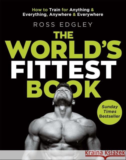 The World's Fittest Book: The Sunday Times Bestseller from the Strongman Swimmer Ross Edgley 9780751572544 Little, Brown Book Group