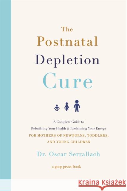 The Postnatal Depletion Cure: A Complete Guide to Rebuilding Your Health and Reclaiming Your Energy for Mothers of Newborns, Toddlers and Young Children Serrallach, Dr Oscar 9780751573381