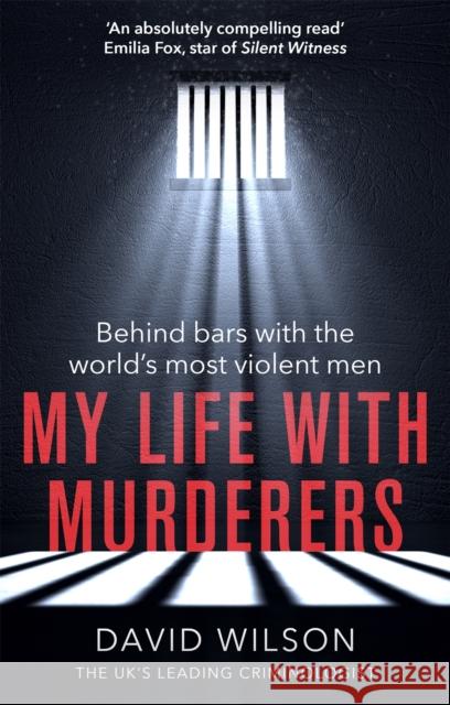 My Life with Murderers: Behind Bars with the World's Most Violent Men David Wilson 9780751574135 Little, Brown Book Group