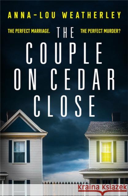 The Couple on Cedar Close: An absolutely gripping psychological thriller Anna-Lou Weatherley 9780751579802 Little, Brown Book Group