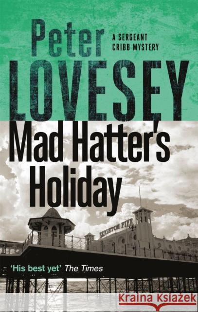 Mad Hatter's Holiday: The Fourth Sergeant Cribb Mystery Peter Lovesey 9780751581096 Little, Brown Book Group