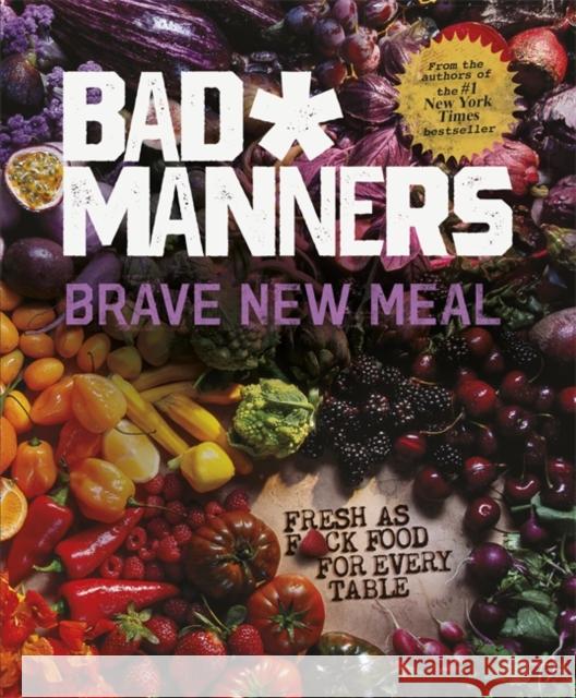 Brave New Meal: Fresh as F*ck Food for Every Table Bad Manners 9780751581355