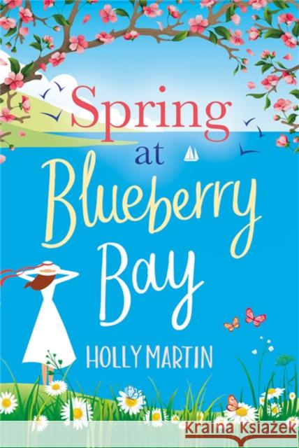 Spring at Blueberry Bay: An utterly perfect feel-good romantic comedy Holly Martin 9780751581409 Little, Brown Book Group