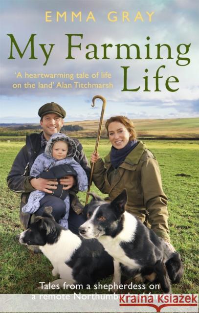 My Farming Life: Tales from a shepherdess on a remote Northumberland farm Emma Gray 9780751582017 Little, Brown Book Group
