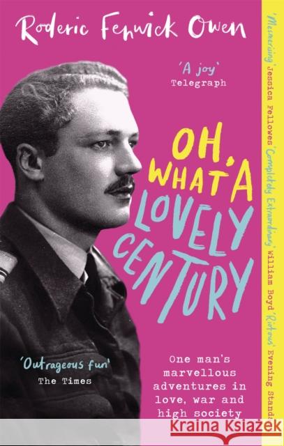 Oh, What a Lovely Century: One man's marvellous adventures in love, World War Two, and high society Roderic Fenwick Owen 9780751583007 Little, Brown Book Group
