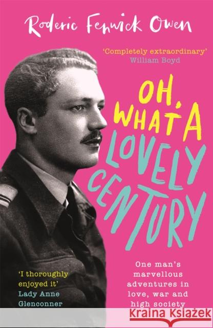 Oh, What a Lovely Century: One man's marvellous adventures in love, war and high society Roderic Fenwick Owen 9780751583021 Little, Brown Book Group