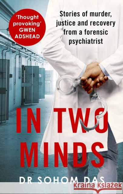 In Two Minds: Shocking true stories of murder, justice and recovery from a forensic psychiatrist Dr Sohom Das 9780751583793 Little, Brown Book Group