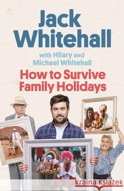How to Survive Family Holidays: The hilarious Sunday Times bestseller from the stars of Travels with my Father Hilary Whitehall 9780751583885