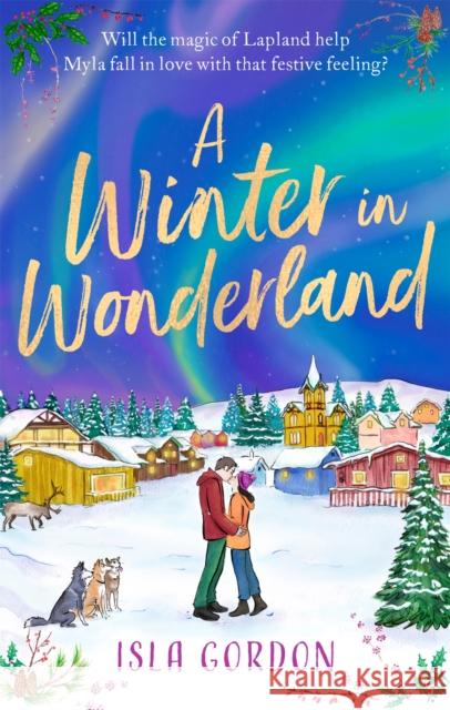 A Winter in Wonderland: Escape to Lapland this Christmas and cosy up with a heart-warming festive romance! Isla Gordon 9780751585117