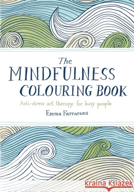 The Mindfulness Colouring Book: Anti-stress Art Therapy for Busy People Emma Farrarons 9780752265629