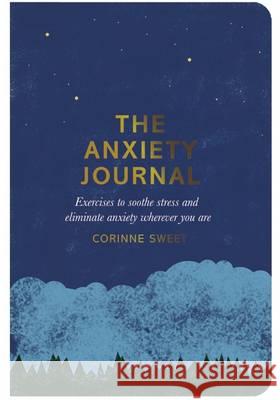 Anxiety Journal Exercises to Soothe Stress and Eliminate Anxiety Wherever You are Sweet, Corinne 9780752266275 