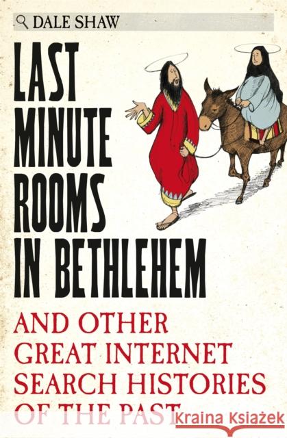 Last Minute Rooms in Bethlehem: And Other Great Internet Search Histories of the Past Dale Shaw 9780752266299 Pan Macmillan