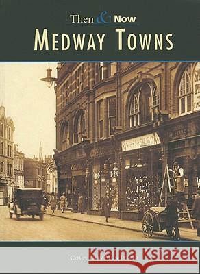 MEDWAY TOWNS - THEN AND NOW Alun Pedler 9780752416236 THE HISTORY PRESS LTD