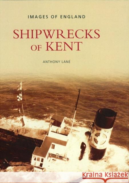 Shipwrecks of Kent Anthony Lane 9780752417202 THE HISTORY PRESS LTD