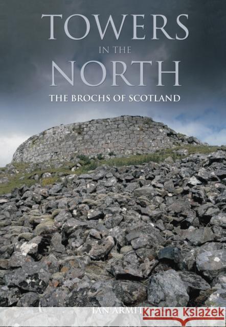 Towers in the North: The Brochs of Scotland Ian Armit 9780752419329