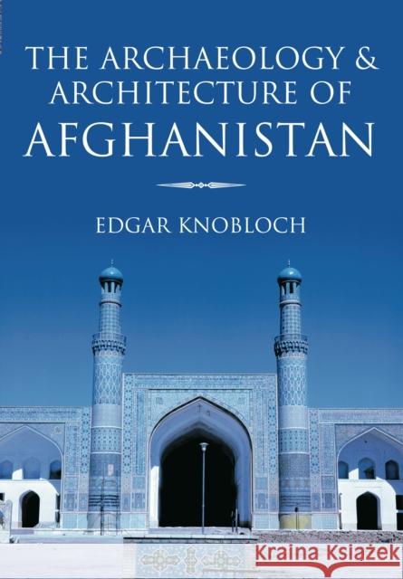 The Archaeology and Architecture of Afghanistan Edgar Knobloch 9780752425191 The History Press Ltd