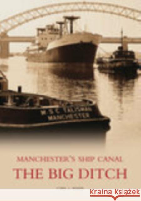 The Big Ditch: Manchester's Ship Canal Cyril J Wood 9780752428116