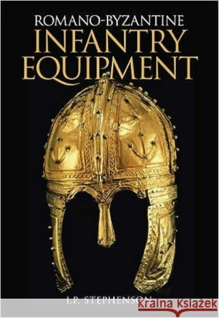 Romano-Byzantine Infantry Equipment Ian Stephenson 9780752428864