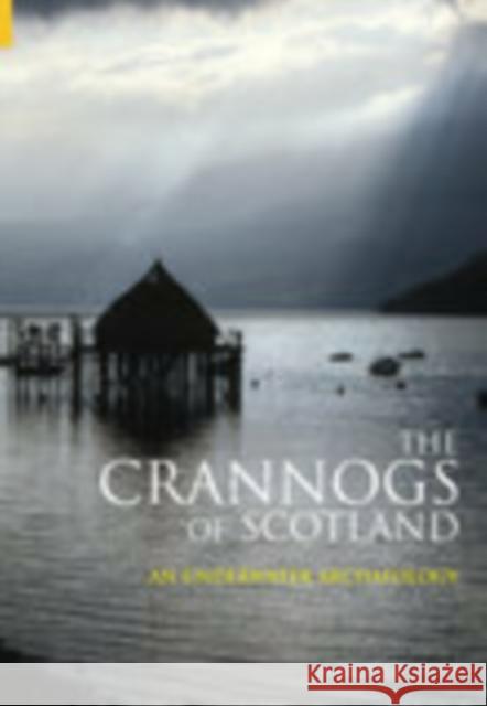 The Crannogs of Scotland: An Underwater Archaeology Nicholas Dixon 9780752431512