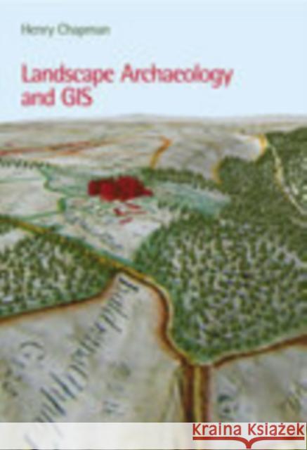 Landscape Archaeology and GIS Henry Chapman 9780752436036 Tempus Publishing, Limited