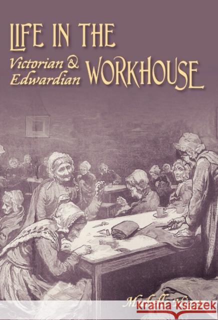 Life in the Victorian and Edwardian Workhouse Michelle Higgs 9780752442143