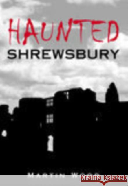 Haunted Shrewsbury Martin Wood 9780752443034