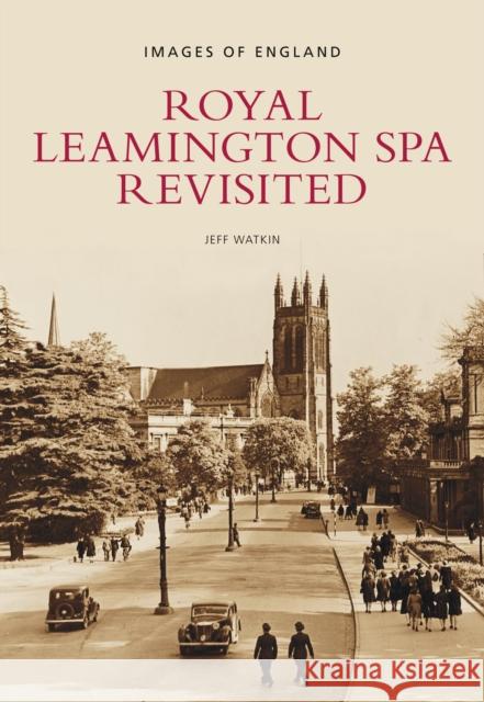 Royal Leamington Spa Revisited: Images of England Jeff Watkin 9780752443348